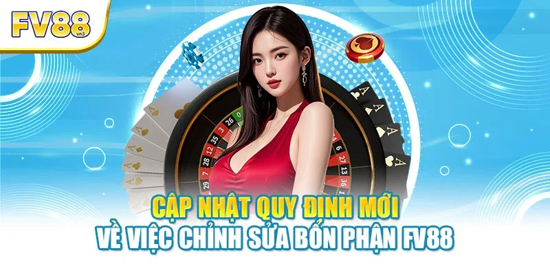 Cập nhật quy định mới về việc chỉnh sửa bổn phận FV88