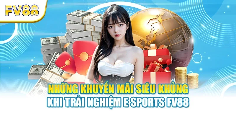 Những khuyến mãi siêu khủng khi trải nghiệm E Sports FV88