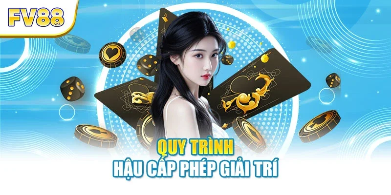 Quy trình hậu cấp phép giải trí